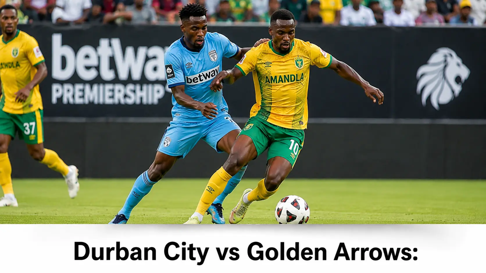 Durban City vs Golden Arrows: Match Preview, Kick-Off Time, Standings and Prediction
