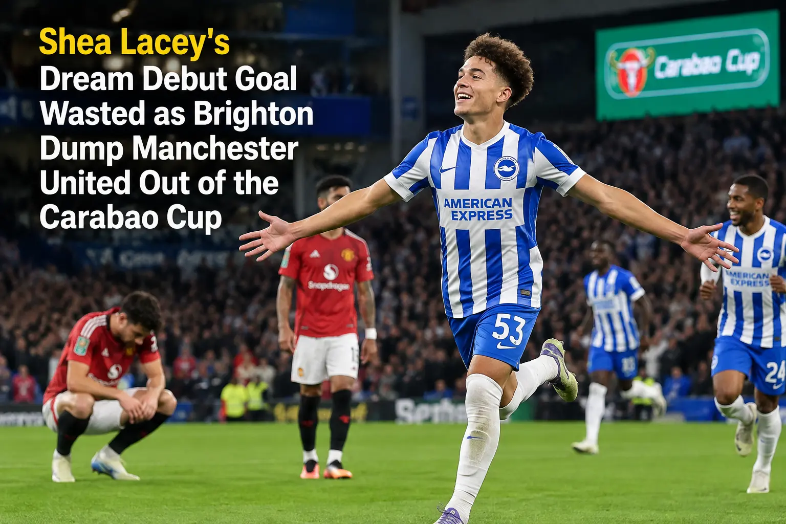 Shea Lacey’s Dream Debut Goal Wasted as Brighton Dump Manchester United Out of the Carabao Cup